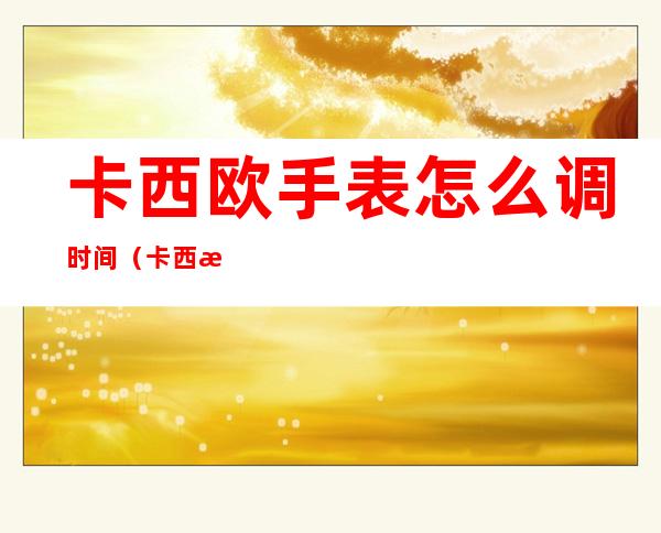卡西欧手表怎么调时间（卡西欧手表怎么调时间gshock）