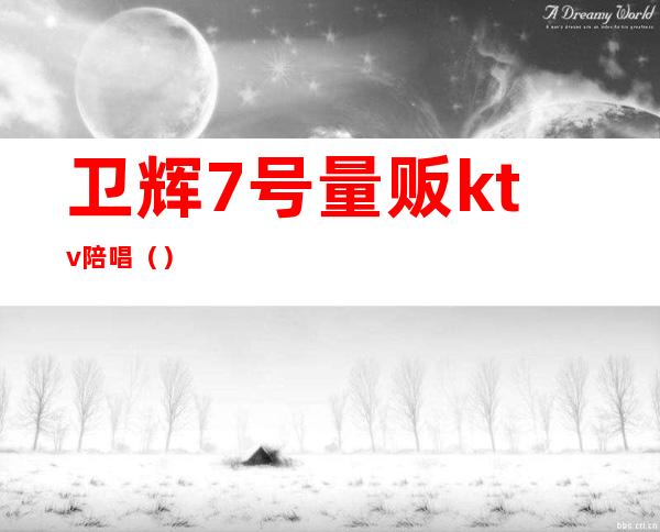 卫辉7号量贩ktv陪唱()