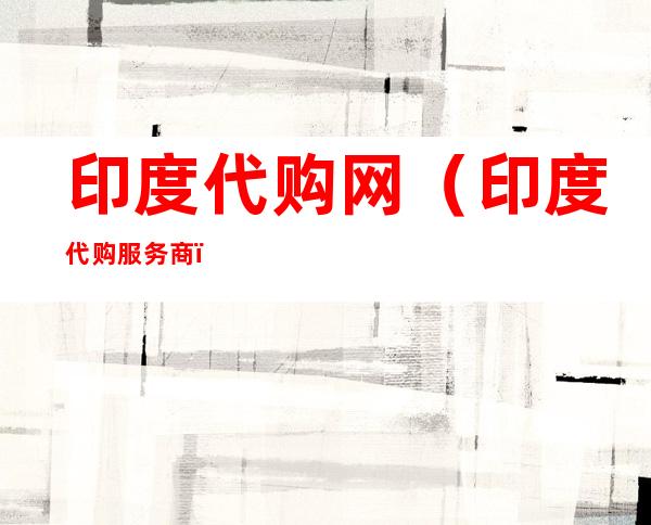 印度代购网(印度代购服务商)