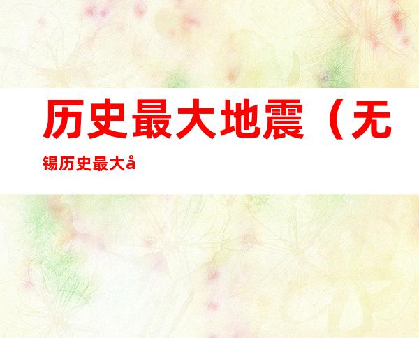 历史最大地震(无锡历史最大地震)