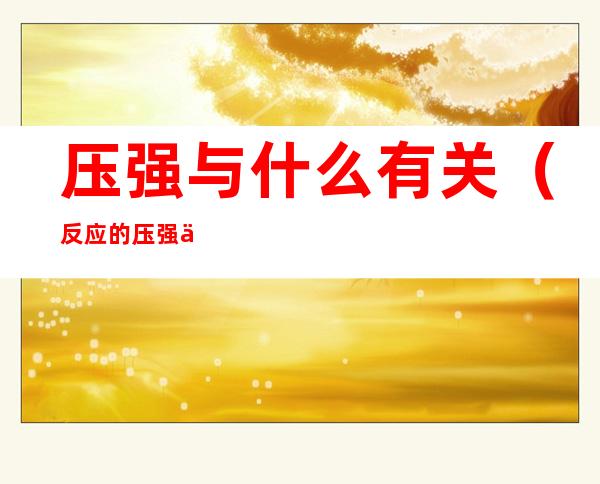 压强与什么有关(反应的压强与什么有关)