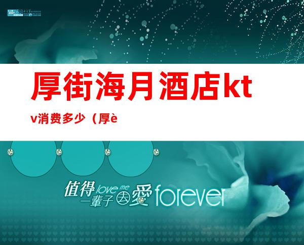 厚街海月酒店ktv消费多少(厚街海月酒店ktv消费多少一天)