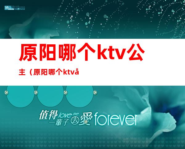 原阳哪个ktv公主(原阳哪个ktv公主最多)