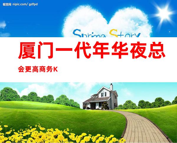 厦门一代年华夜总会更高商务KTV预定总部预定打折