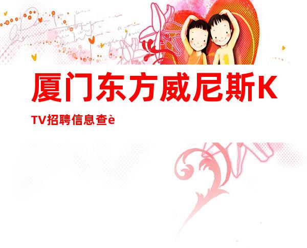 厦门东方威尼斯KTV招聘信息查询