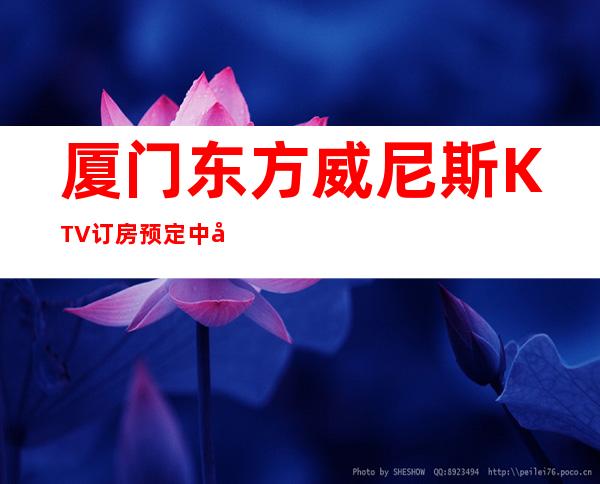 厦门东方威尼斯KTV订房预定中心
