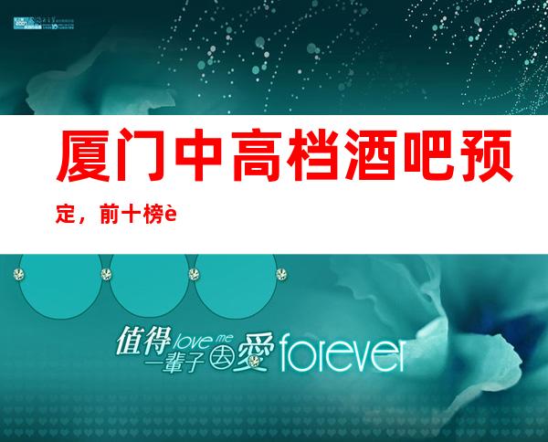 厦门中高档酒吧预定，前十榜订房信息-急速订房