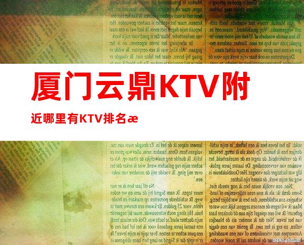 厦门云鼎KTV附近哪里有KTV排名档次消费情况