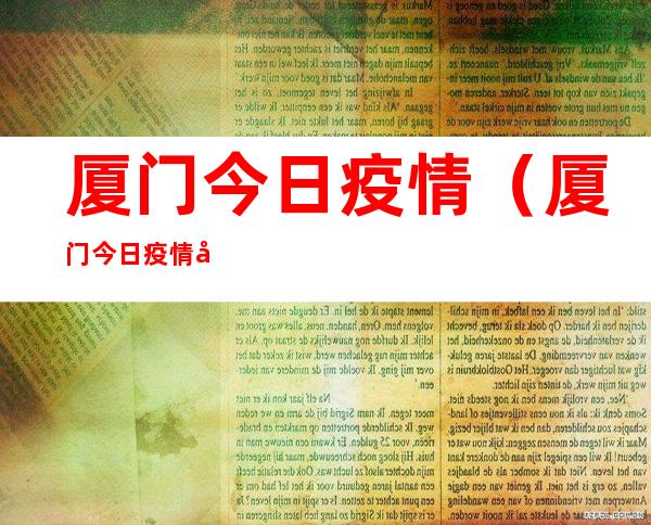 厦门今日疫情(厦门今日疫情分布图)