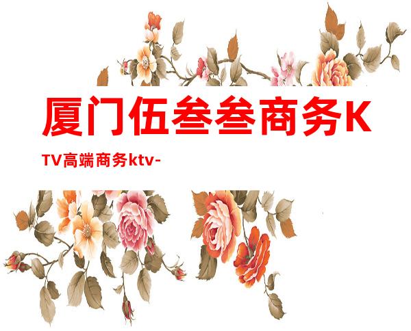 厦门伍叁叁商务KTV高端商务ktv-厦门本地排名高的ktv – 厦门思明商务KTV