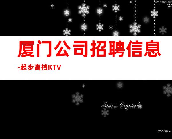 厦门公司招聘信息-起步高档KTV可