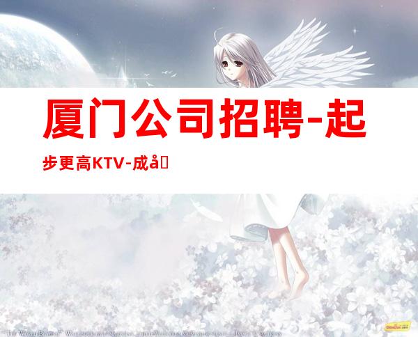 厦门公司招聘-起步更高KTV-成功源于加入我们