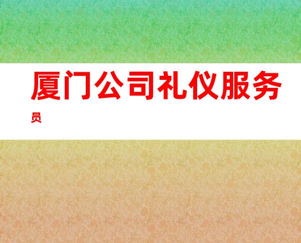 厦门公司礼仪服务员