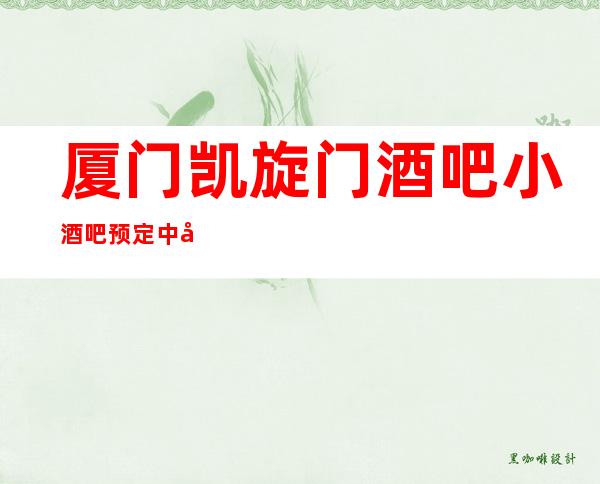 厦门凯旋门酒吧小酒吧预定中心