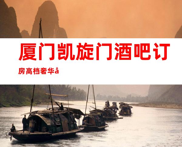 厦门凯旋门酒吧订房高档奢华场所
