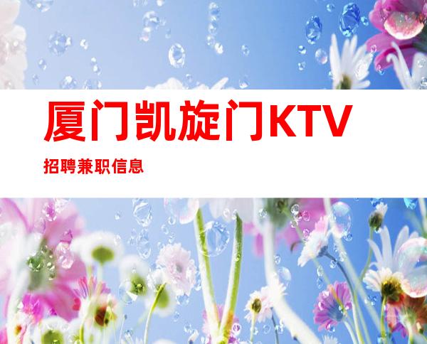 厦门凯旋门KTV招聘兼职信息