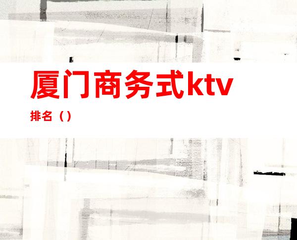 厦门商务式ktv排名()