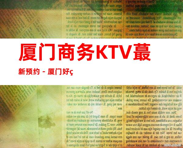 厦门商务KTV蕞新预约－厦门好玩5大夜总会娱乐场所
