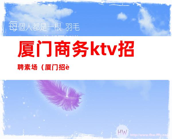 厦门商务ktv招聘素场(厦门招聘KTV店长)