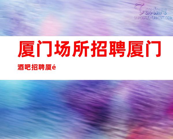 厦门场所招聘厦门酒吧招聘厦门静吧招聘厦门员工招聘