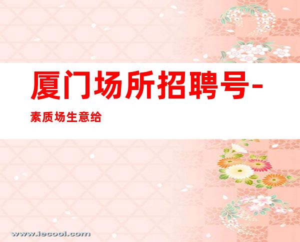 厦门场所招聘号-素质场生意给力