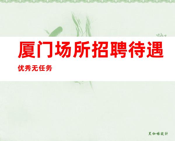 厦门场所招聘待遇优秀无任务