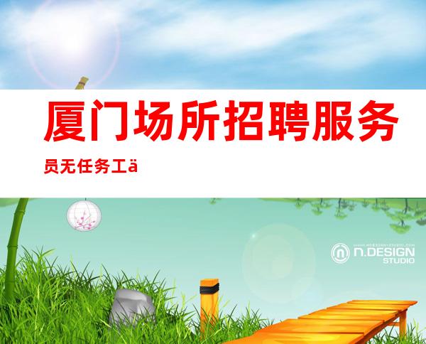 厦门场所招聘服务员无任务工作轻松