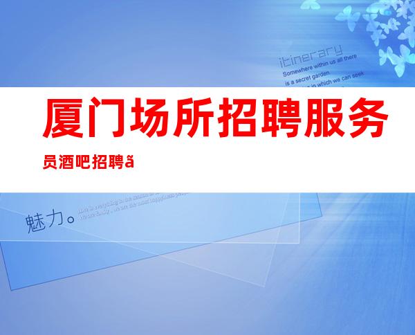 厦门场所招聘服务员 酒吧招聘〖上班轻松无竞争〗