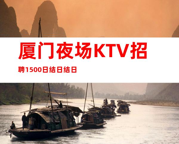 厦门夜场KTV招聘1500 日结日结日结不压工资