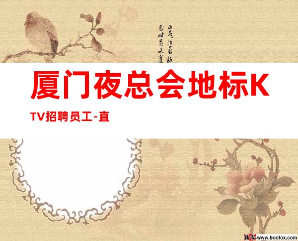 厦门夜总会地标KTV招聘员工-直招不需要交任何
