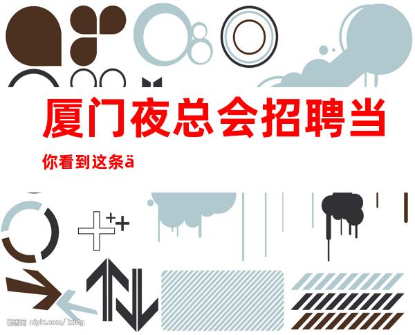 厦门夜总会招聘当你看到这条信息外地过来开车接安全无严打