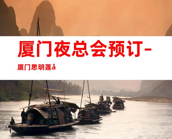 厦门夜总会预订 – 厦门思明莲坂商务KTV_重复