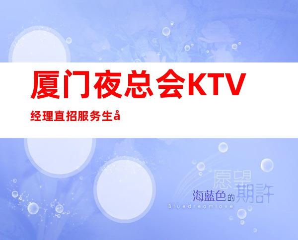 厦门夜总会KTV经理直招服务生兼职-没那么多规矩
