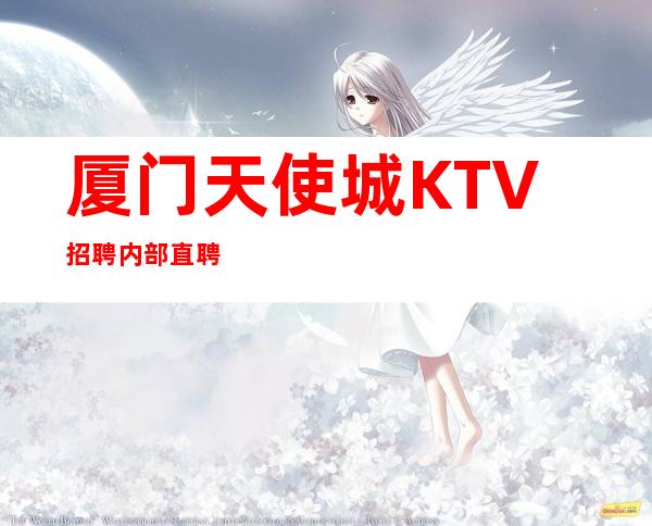厦门天使城KTV招聘内部直聘