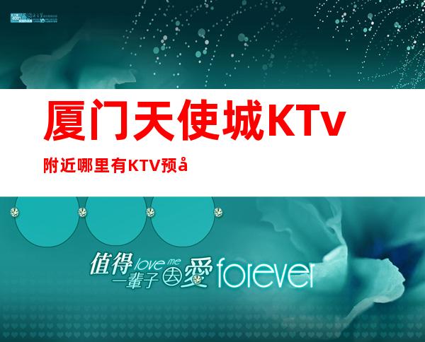 厦门天使城KTv附近哪里有KTV预定中心