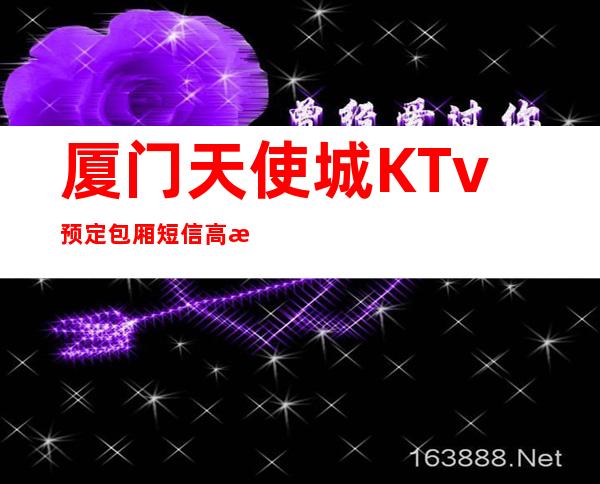 厦门天使城KTv预定包厢短信高档奢华场所