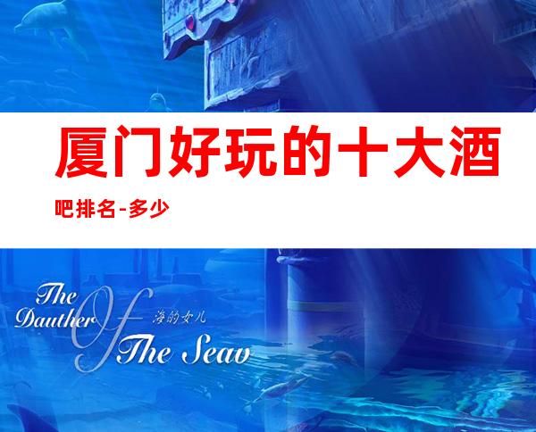 厦门好玩的十大酒吧排名-多少人慕名而来,你就想体验一把
