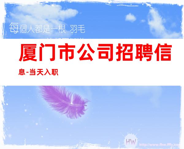 厦门市公司招聘信息-当天入职上班