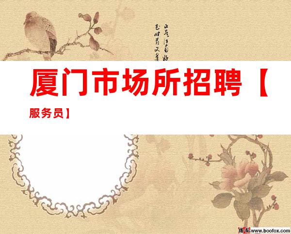 厦门市场所招聘【服务员】