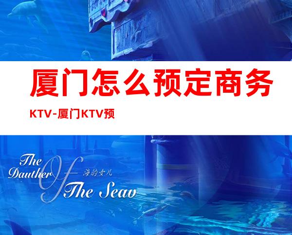 厦门怎么预定商务KTV-厦门KTV预订推荐信息