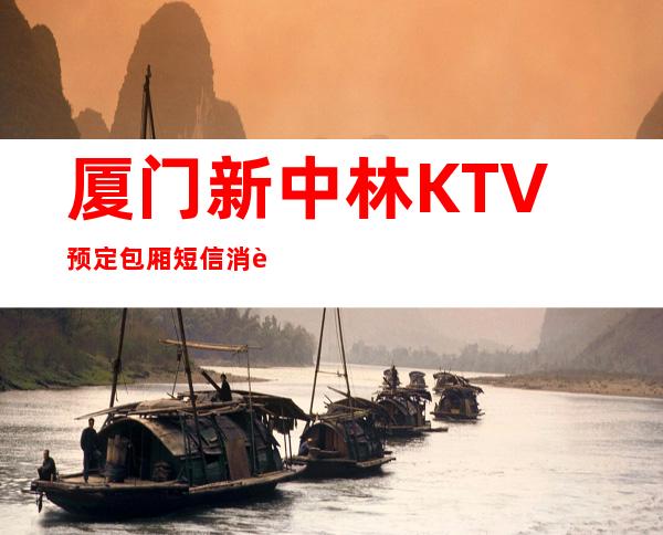 厦门新中林KTV预定包厢短信消费透明