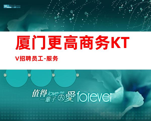 厦门更高商务KTV招聘员工-服务员薪资起步保底一个班