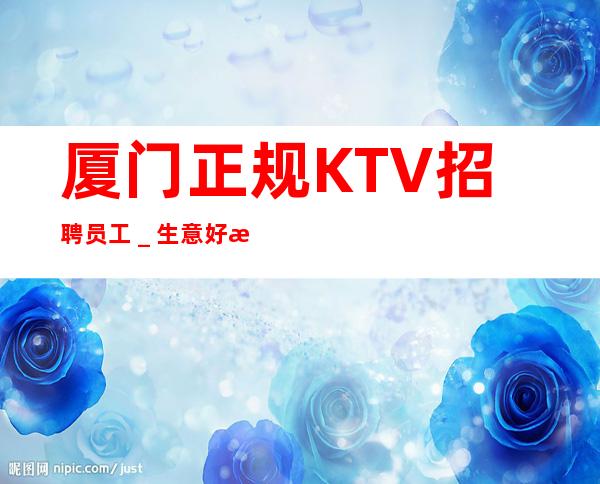 厦门正规KTV招聘员工_生意好才招聘