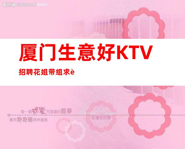 厦门生意好KTV招聘花姐带组求职服务员上班率高