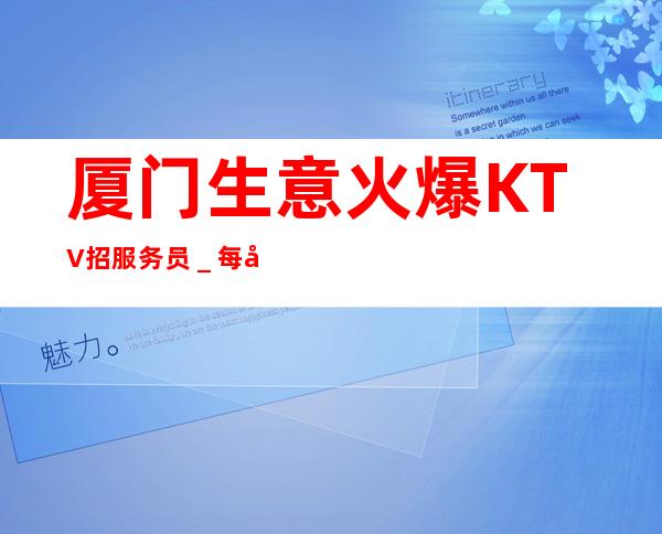 厦门生意火爆KTV招服务员_每天满房