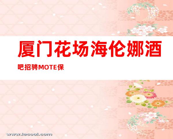 厦门花场海伦娜酒吧招骋MOTE保底8千 包住