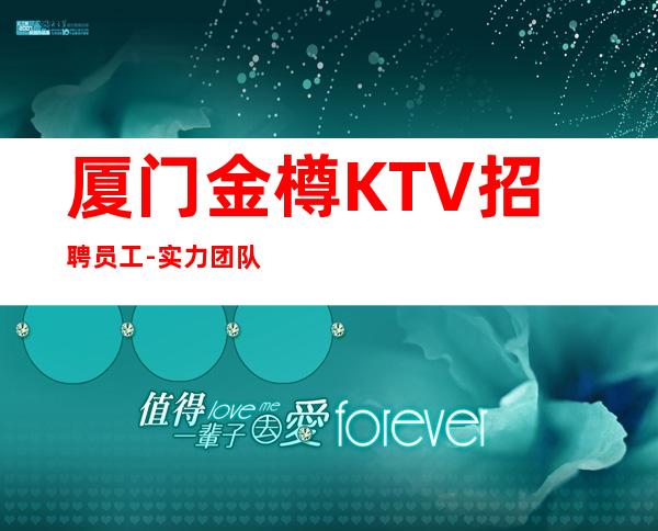厦门金樽KTV招聘员工-实力团队带飞起步