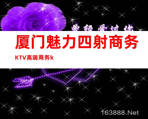 厦门魅力四射商务KTV高端商务ktv-厦门性价比高的ktv – 厦门翔安商务KTV