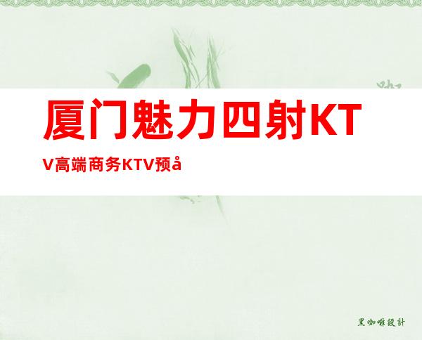 厦门魅力四射KTV高端商务KTV预定包厢火热预定中