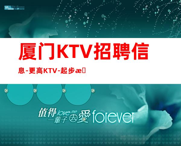 厦门KTV招聘信息-更高KTV-起步我们尊重你的选择